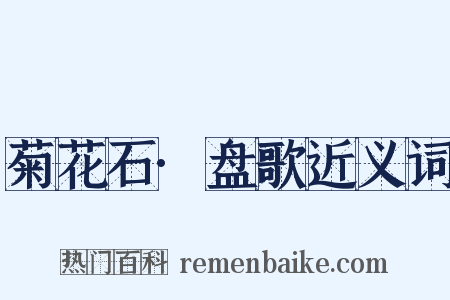 菊花石·盘歌近义词是什么意思的图片